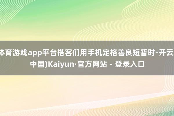 体育游戏app平台搭客们用手机定格善良短暂时-开云(中国)Kaiyun·官方网站 - 登录入口