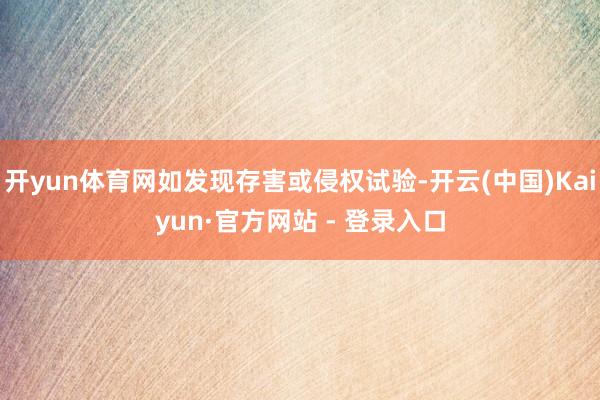 开yun体育网如发现存害或侵权试验-开云(中国)Kaiyun·官方网站 - 登录入口