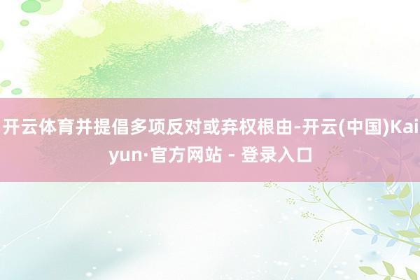 开云体育并提倡多项反对或弃权根由-开云(中国)Kaiyun·官方网站 - 登录入口