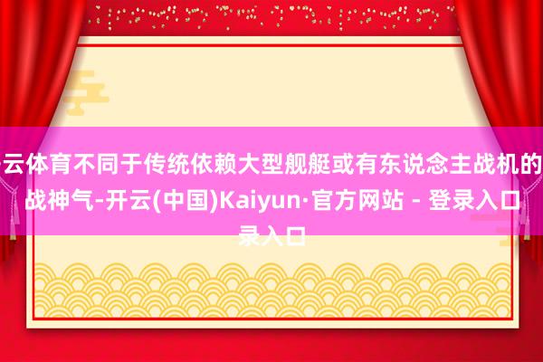 开云体育不同于传统依赖大型舰艇或有东说念主战机的作战神气-开云(中国)Kaiyun·官方网站 - 登录入口