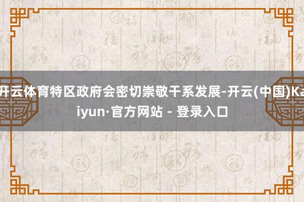 开云体育特区政府会密切崇敬干系发展-开云(中国)Kaiyun·官方网站 - 登录入口