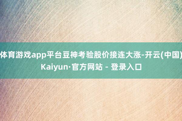 体育游戏app平台豆神考验股价接连大涨-开云(中国)Kaiyun·官方网站 - 登录入口