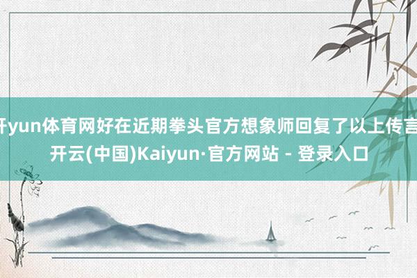 开yun体育网好在近期拳头官方想象师回复了以上传言-开云(中国)Kaiyun·官方网站 - 登录入口