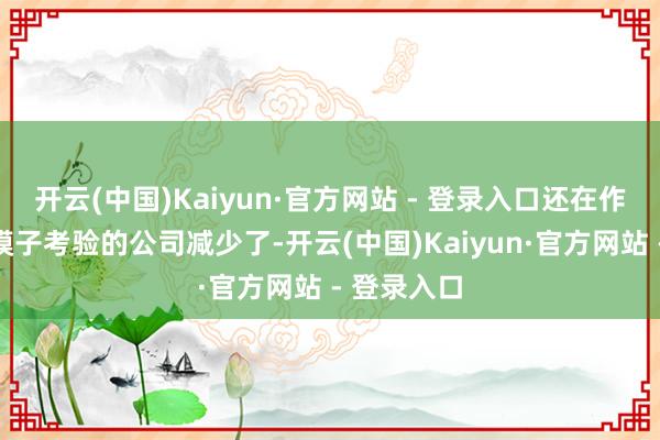 开云(中国)Kaiyun·官方网站 - 登录入口还在作念基础大模子考验的公司减少了-开云(中国)Kaiyun·官方网站 - 登录入口