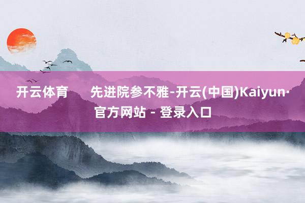 开云体育      先进院参不雅-开云(中国)Kaiyun·官方网站 - 登录入口