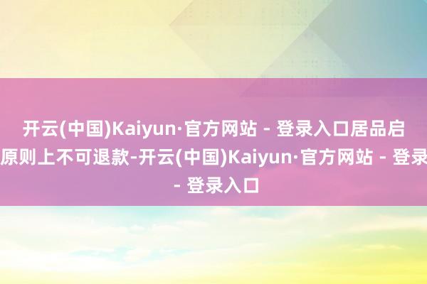 开云(中国)Kaiyun·官方网站 - 登录入口居品启用后原则上不可退款-开云(中国)Kaiyun·官方网站 - 登录入口