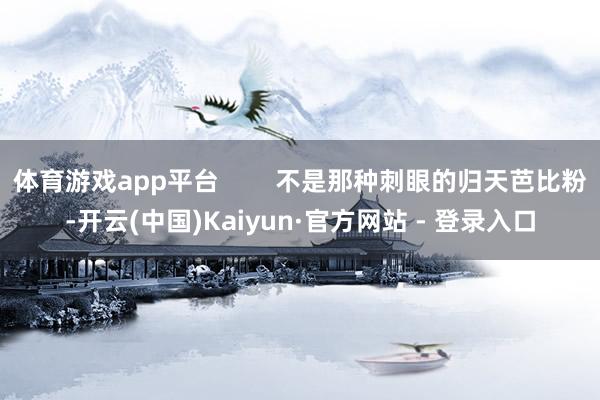 体育游戏app平台        不是那种刺眼的归天芭比粉-开云(中国)Kaiyun·官方网站 - 登录入口